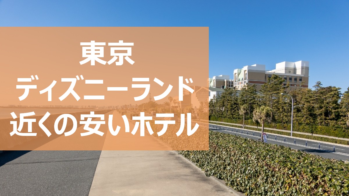 東京ディズニーランド近くの安いホテル