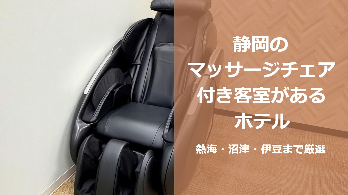 静岡のマッサージチェア付き客室があるホテル 熱海 沼津 伊豆まで厳選