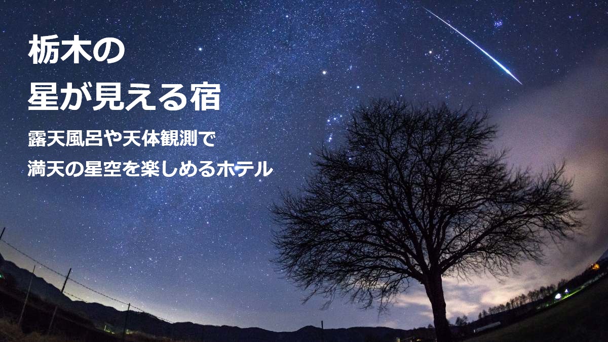 栃木の星が見える宿 露天風呂や天体観測で満天の星空を楽しめるホテル